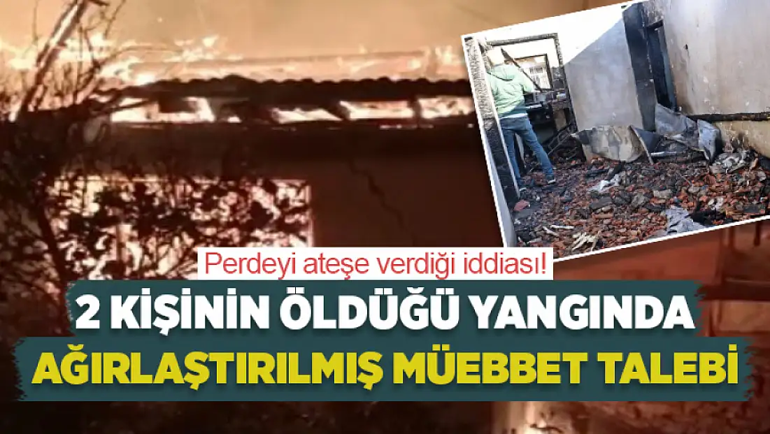 2 Kişinin öldüğü yangında ağırlaştırılmış müebbet talebi