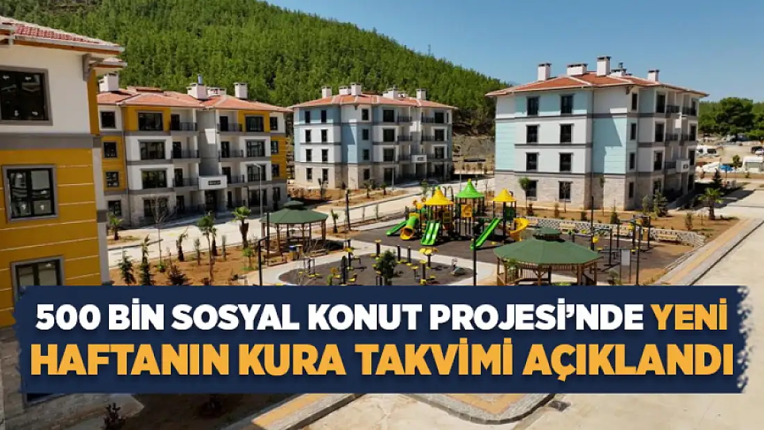 500 Bin Sosyal Konut Projesi’nde yeni haftanın kura takvimi açıklandı