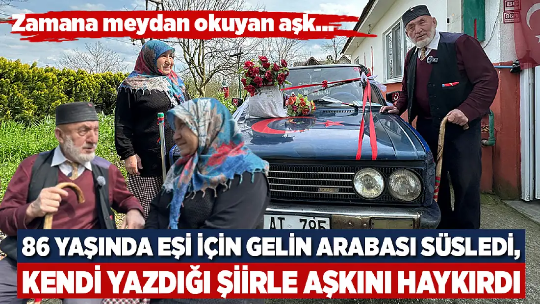 86 yaşında eşi için gelin arabası süsledi, kendi yazdığı şiirle aşkını haykırdı