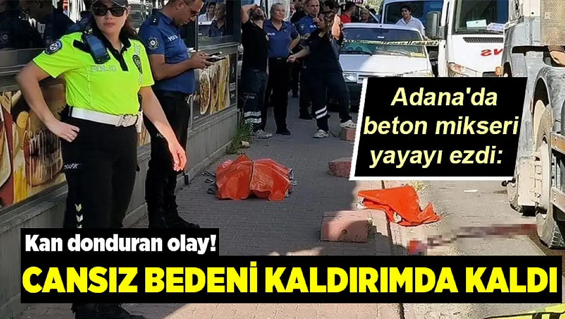 Adana'da beton mikseri yayayı ezdi: 1 ölü
