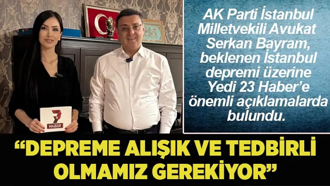 AK Parti İstanbul Milletvekili Avukat Serkan Bayram, İstanbul’da beklenen olası deprem hakkında önemli açıklamalarda bulundu