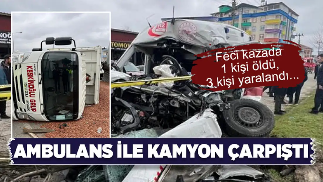 Ambulans ile kamyon çarpıştı: 1 ölü, 3 yaralı