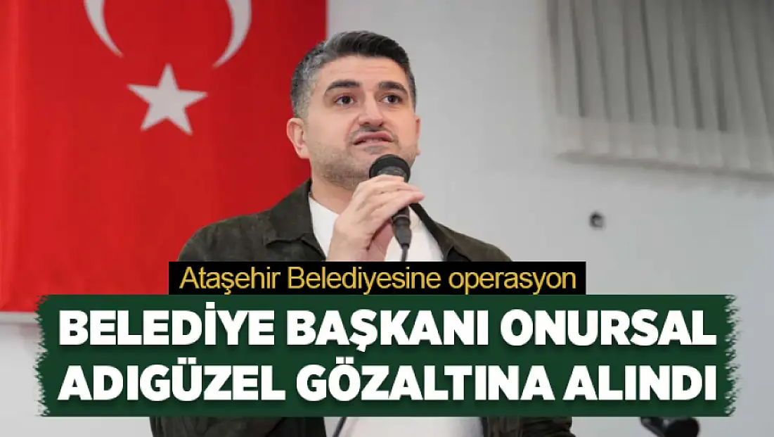 Ataşehir Belediye Başkanı Onursal Adıgüzel gözaltına alındı
