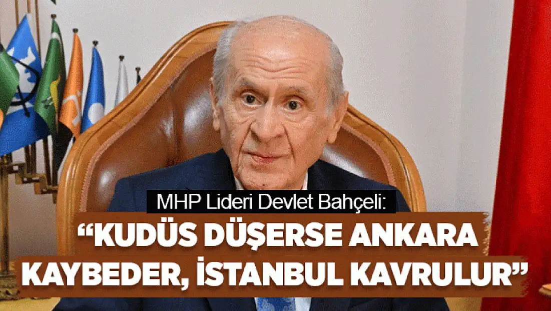 Bahçeli’den Kudüs uyarısı: Kudüs düşerse Ankara kaybeder, İstanbul kavrulur
