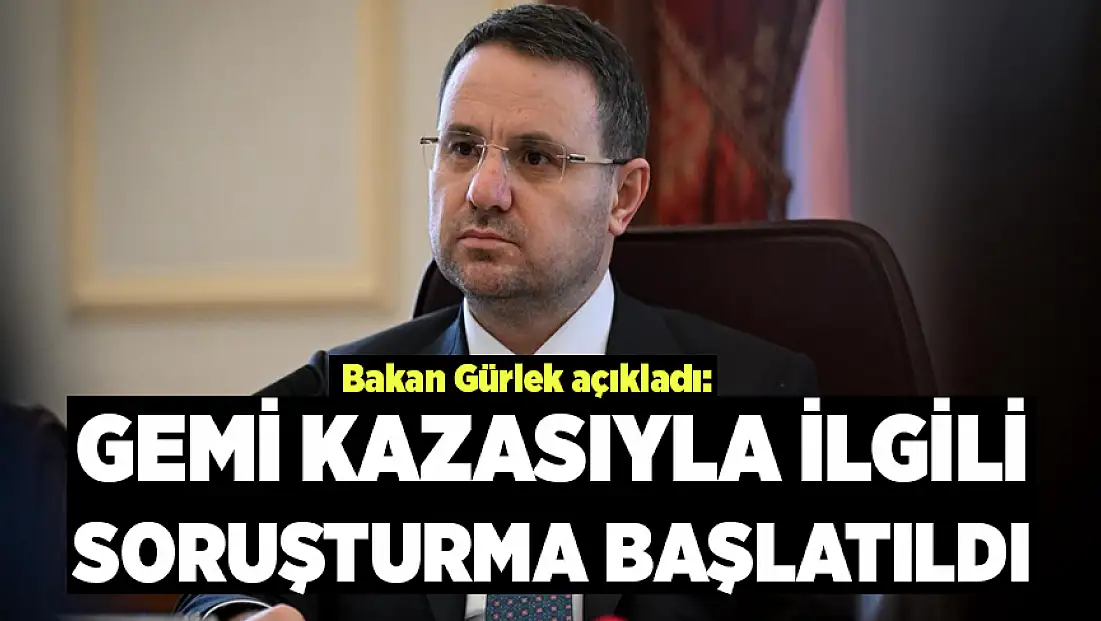 Bakan Gürlek gemi kazasıyla ilgili soruşturma başlatıldığını bildirdi