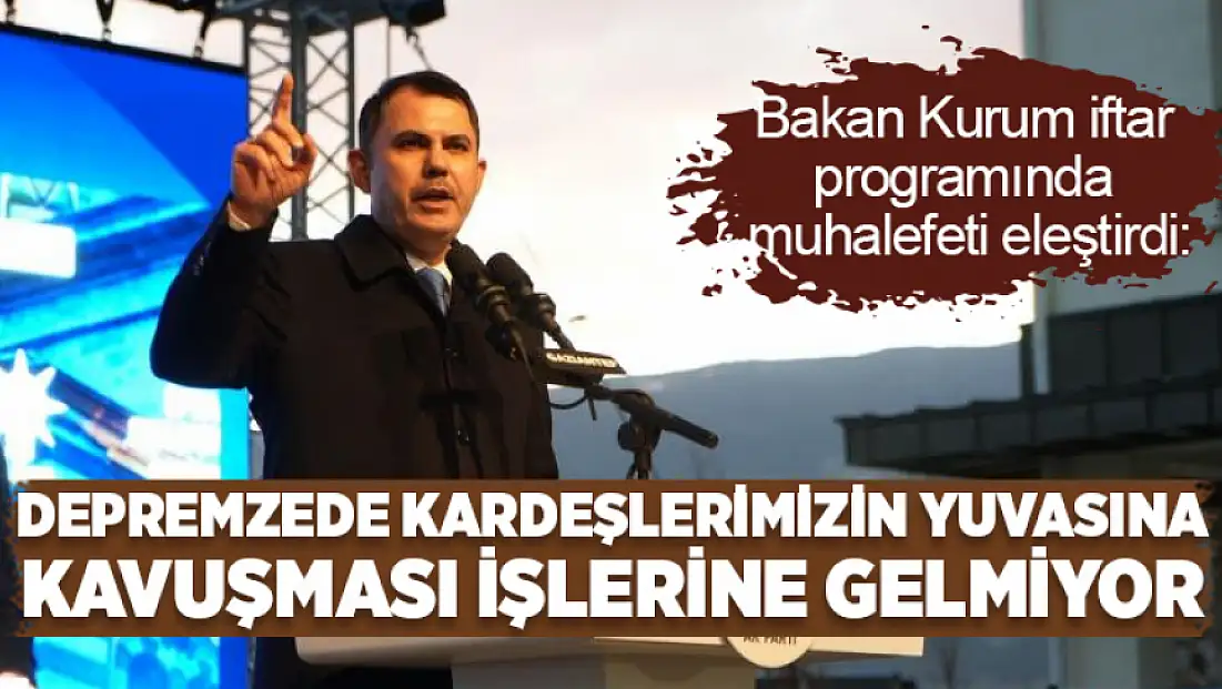 Bakan Kurum iftar  programında  muhalefet yüklendi