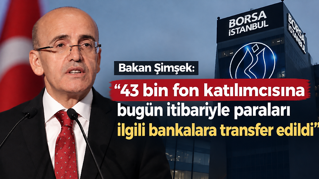 Bakan Şimşek: “43 bin fon katılımcısına bugün itibariyle paraları ilgili bankalara transfer edildi”