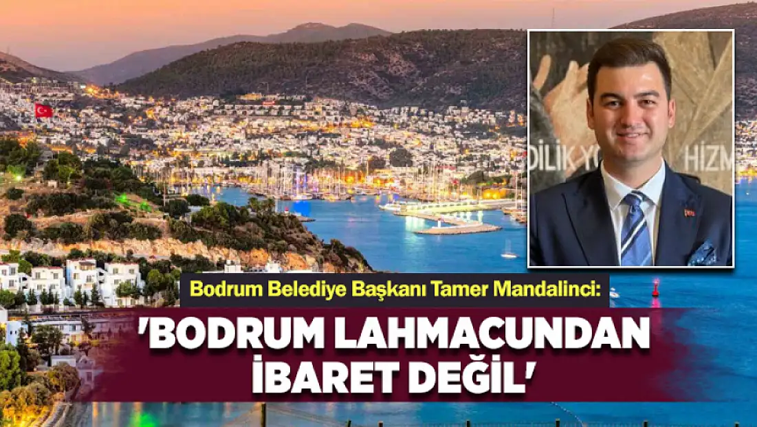 Başkan Mandalinci: Bodrum lahmacundan ibaret değil