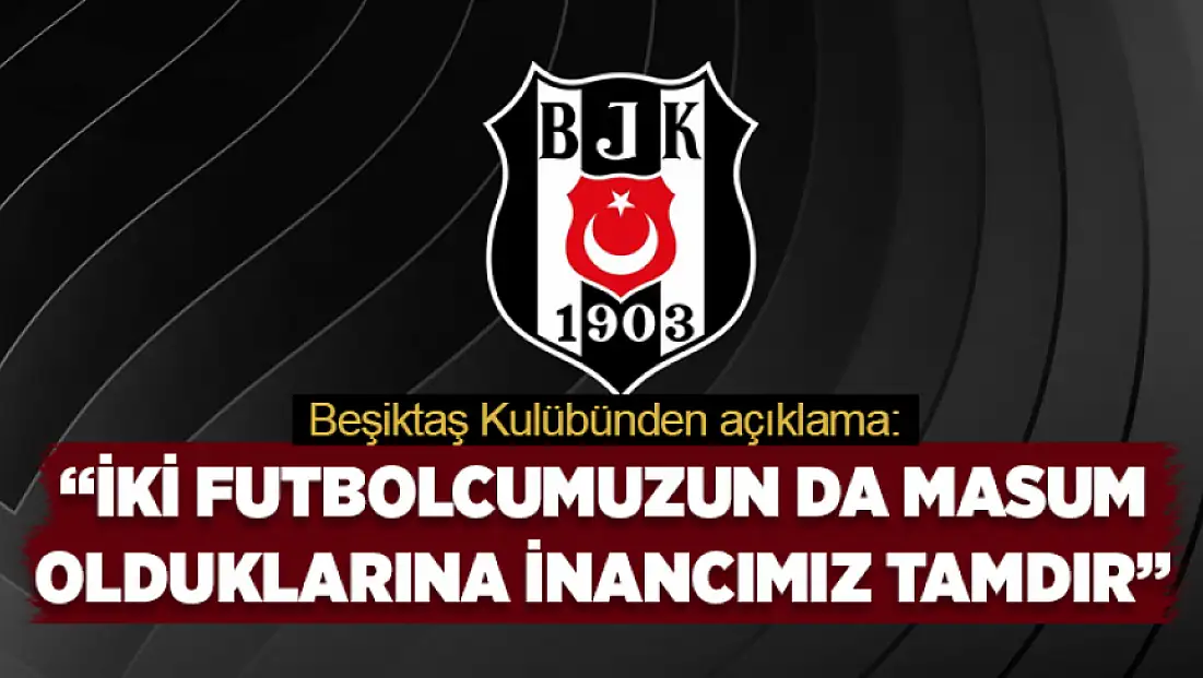 Beşiktaş: İki futbolcumuzun da masum olduklarına inancımız tamdır