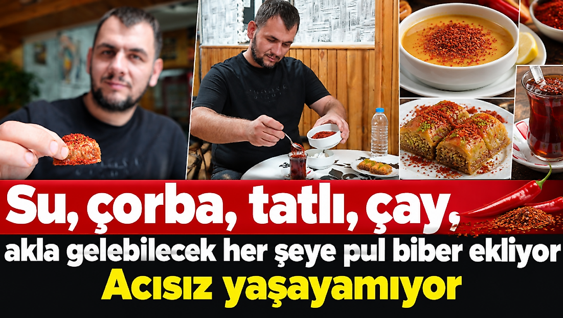 Çayı hatta baklavayı bile acı biberle yiyor: Acısız yaşayamıyor