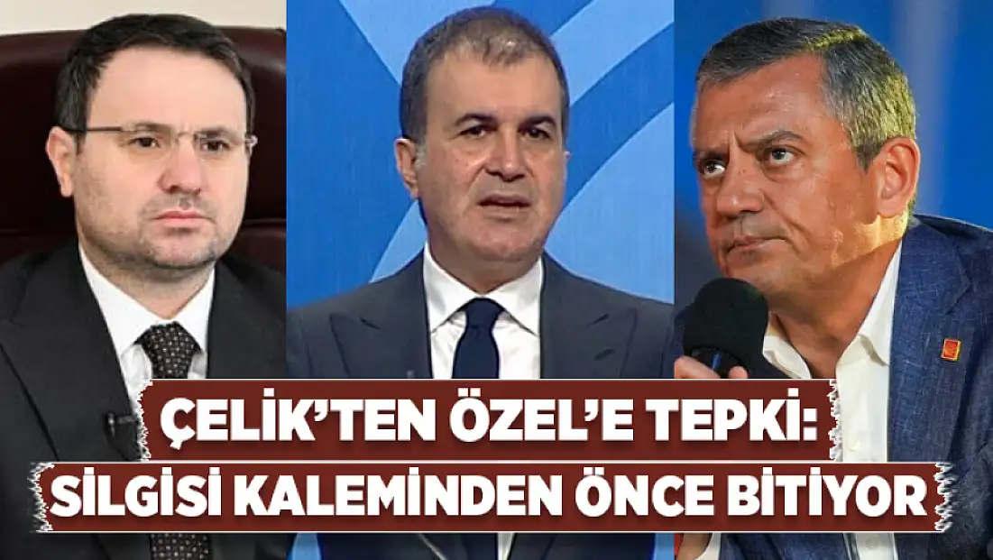 Çelik’ten Özel’e tepki: Silgisi kaleminden önce bitiyor
