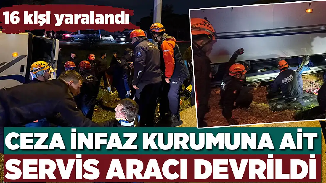 Ceza infaz kurumuna ait servis aracı devrildi: 16 yaralı