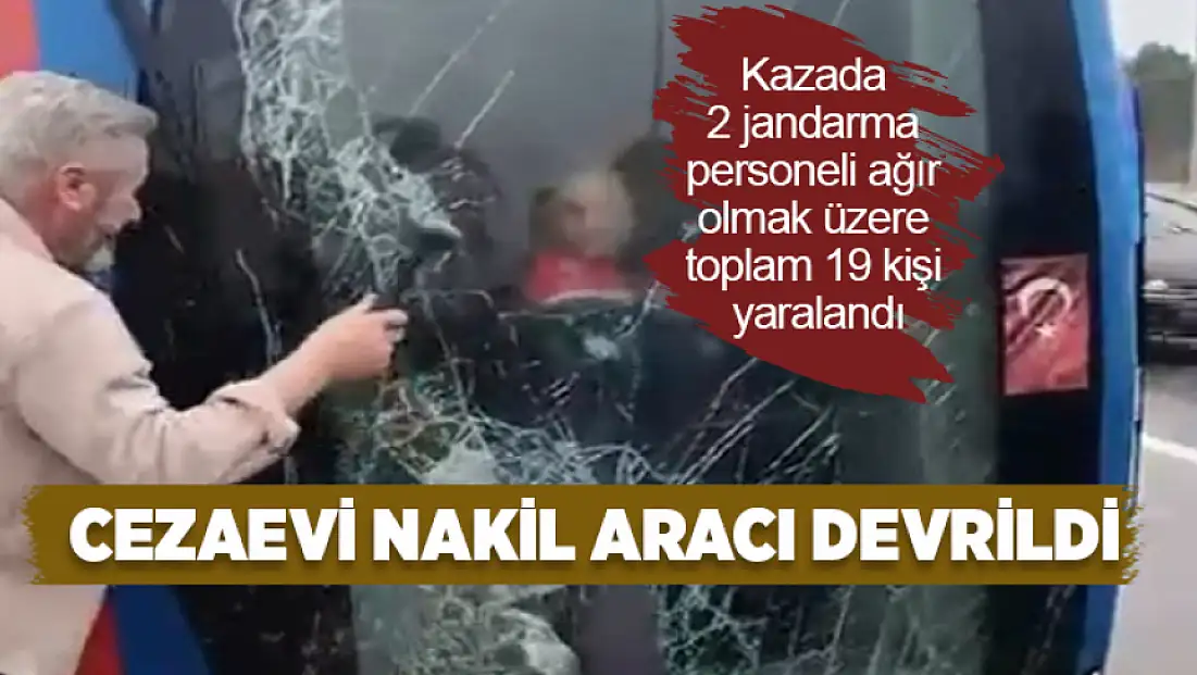 Cezaevi nakil aracı devrildi: 19 Yaralı