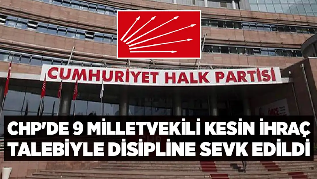 CHP'de 9 milletvekili kesin ihraç talebiyle disipline sevk edildi
