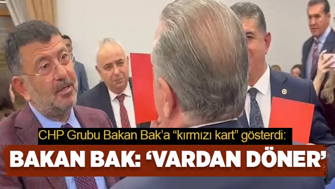 CHP Grubu Bakan Bak’a kırmızı kart gösterdi: Bakan Bak: VAR’dan döner