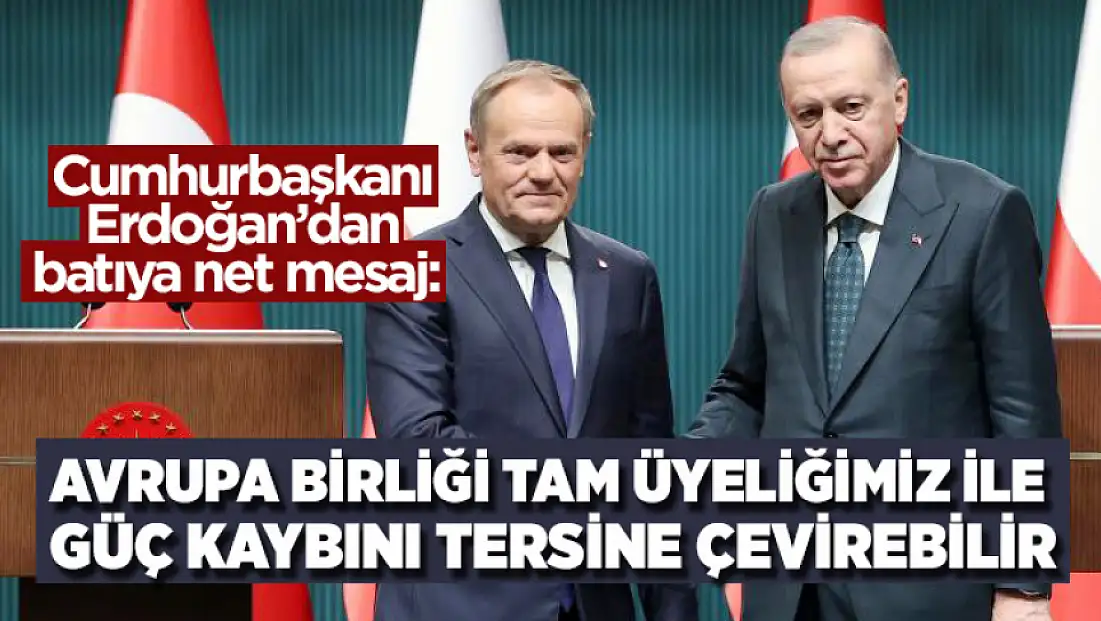 Cumhurbaşkanı Erdoğan’dan batıya net mesaj: Avrupa Birliği tam üyeliğimiz ile güç kaybını tersine çevirebilir