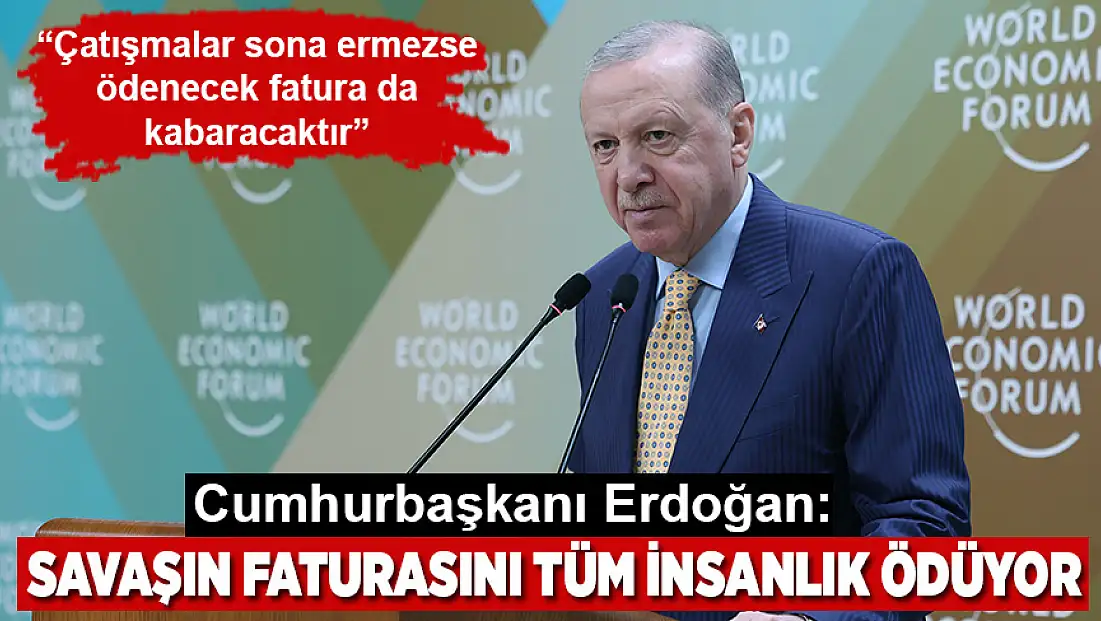 Cumhurbaşkanı Erdoğan: Savaşın faturasını tüm insanlık ödüyor