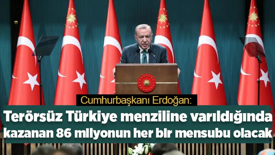 Cumhurbaşkanı Erdoğan: Terörsüz Türkiye menziline varıldığında kazanan 86 milyonun her bir mensubu olacak