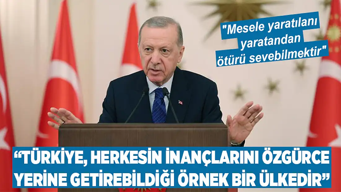 Cumhurbaşkanı Erdoğan: Türkiye, herkesin inançlarını özgürce yerine getirebildiği örnek bir ülkedir