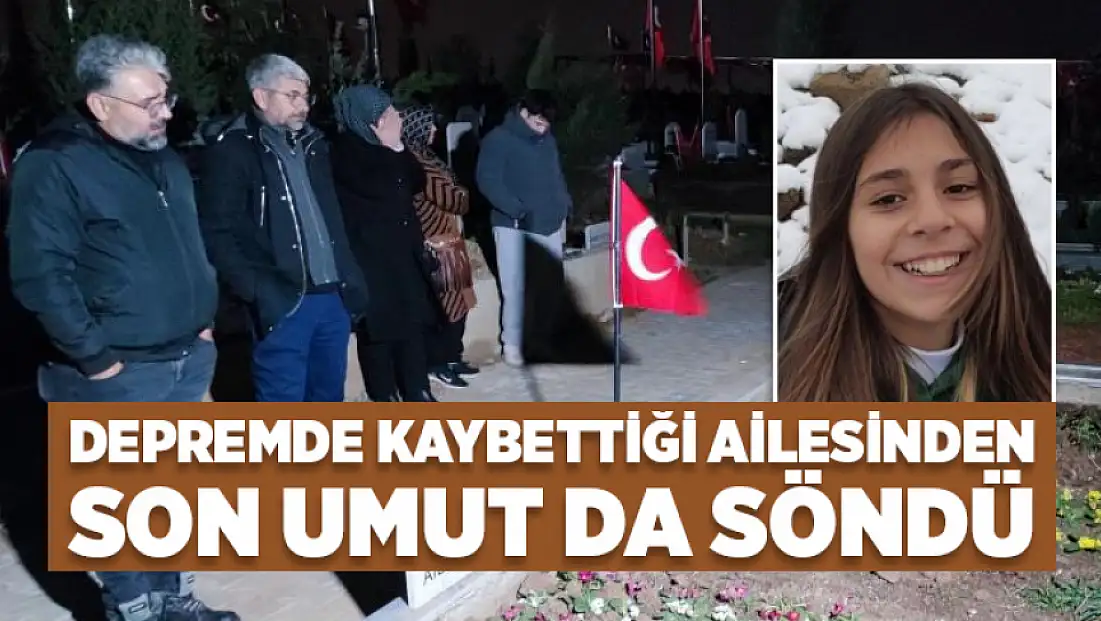 Depremde kaybettiği ailesinden son umut da söndü