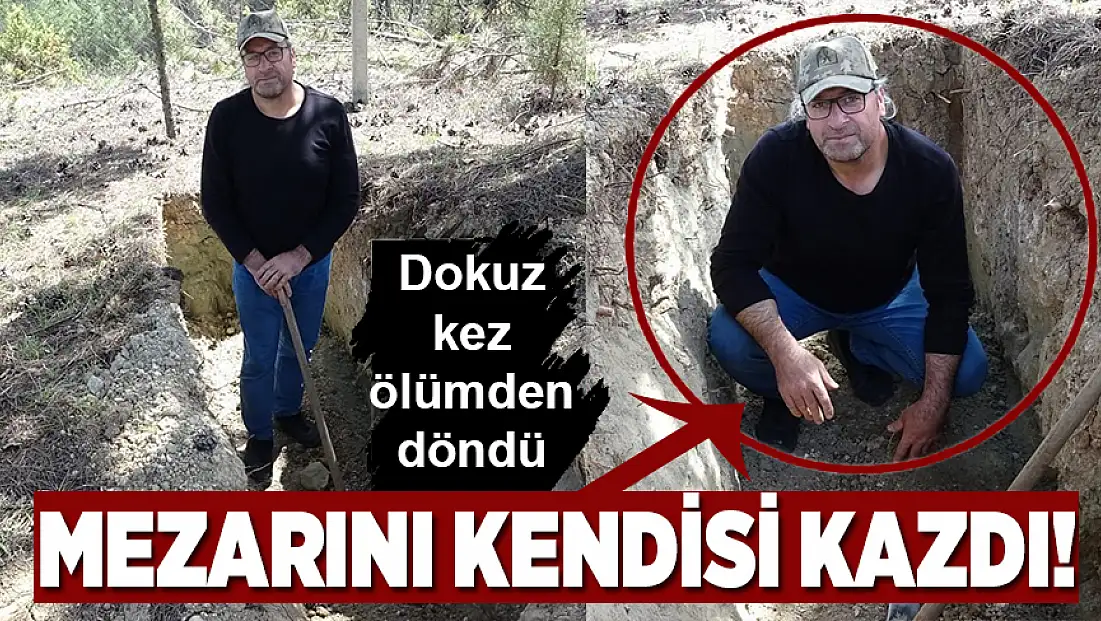 Dokuz kez ölümden döndü: Canının tükendiğini düşünerek mezarını kazmaya başladı
