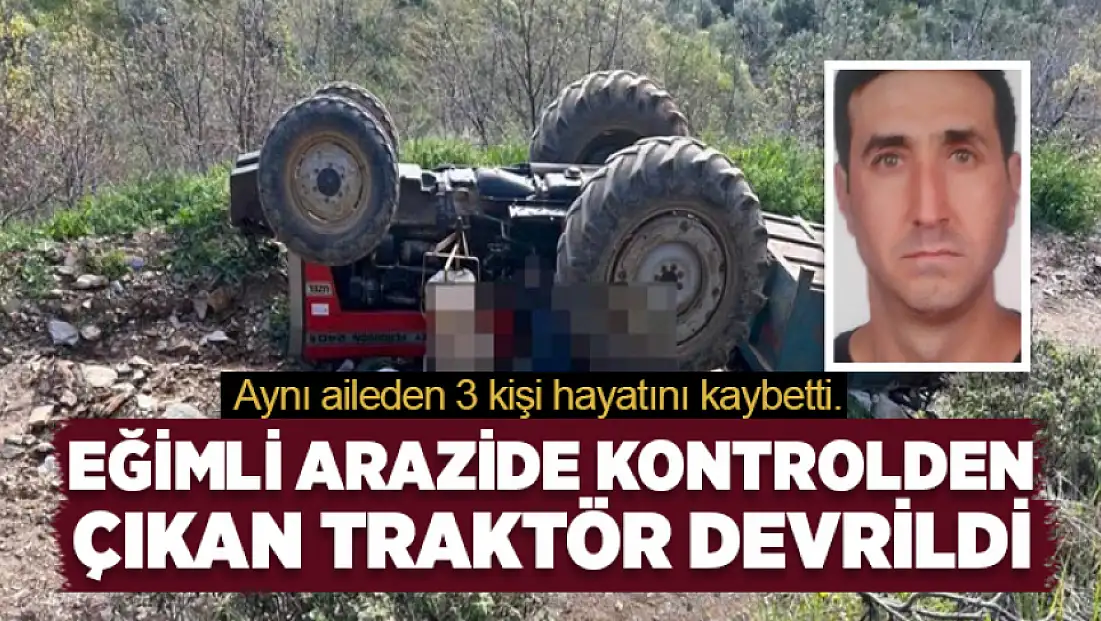 Eğimli arazide kontrolden çıkan traktör devrildi: 3 Ölü