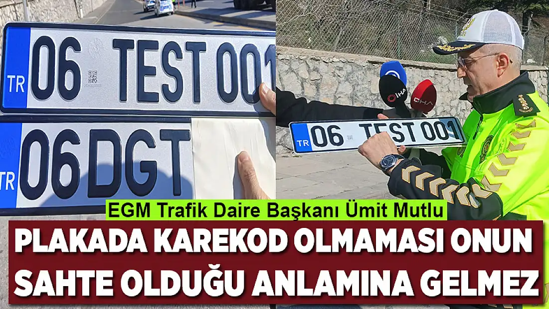EGM Trafik Daire Başkanı Mutlu: Plakada karekod olmaması onun sahte olduğu anlamına gelmez