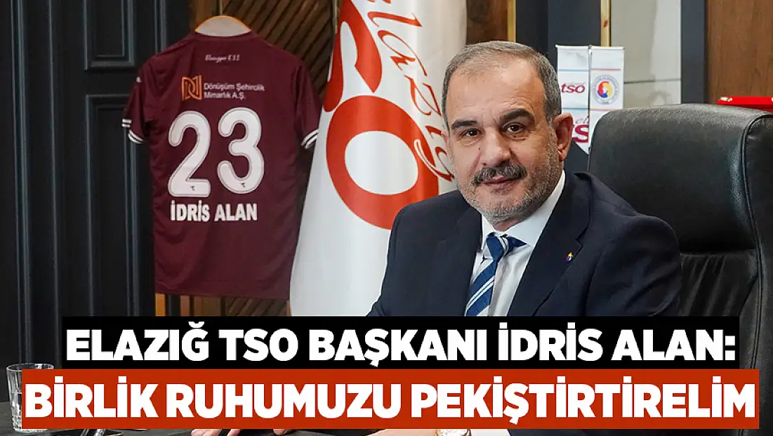 Elazığ TSO Başkanı Alan: Birlik ruhumuzu pekiştirelim