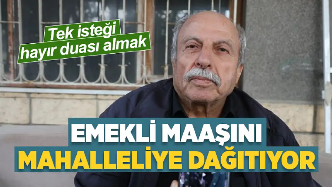 Emekli maaşını mahalleliye dağıtıyor: Tek isteği hayır duası almak