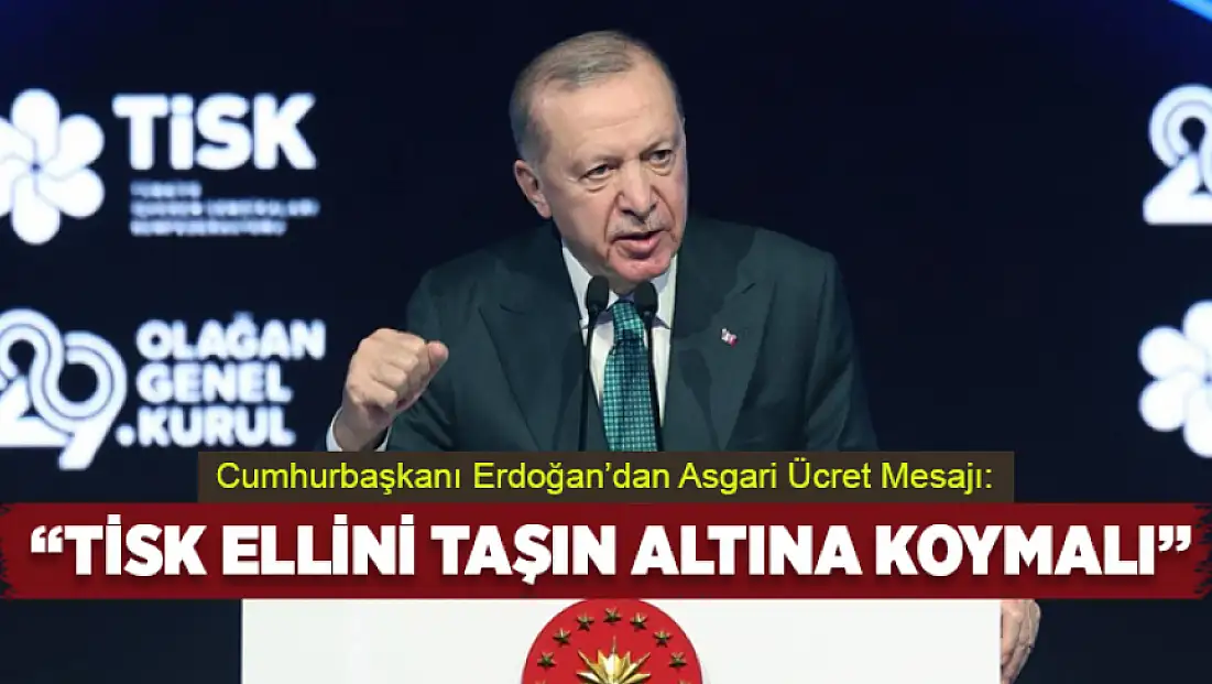 Erdoğan’dan asgari ücret mesajı: TİSK ellini taşın altına koymalı