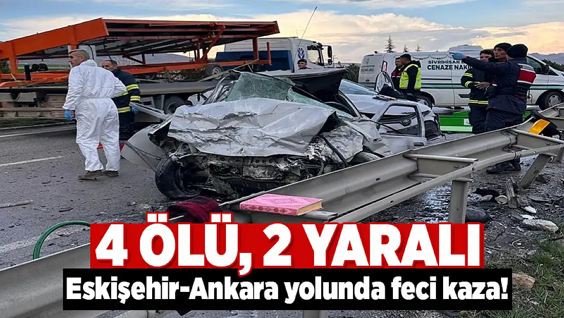 Eskişehir’de feci kaza: 4 ölü, 2 yaralı