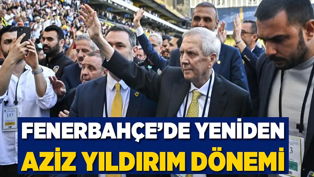 Fenerbahçe’de yeniden Aziz Yıldırım dönemi