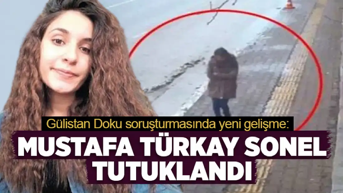 Gülistan Doku soruşturmasında yeni gelişme: Mustafa Türkay Sonel tutuklandı