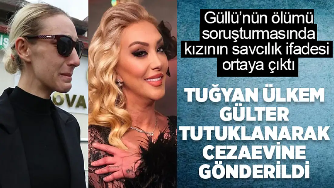 Güllü’nün ölümü soruşturmasında kızının savcılık ifadesi ortaya çıktı