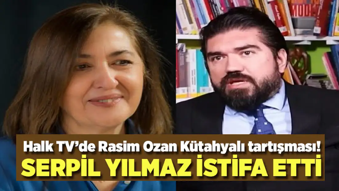 Halk TV’de Rasim Ozan Kütahyalı tartışması! Serpil Yılmaz istifa etti