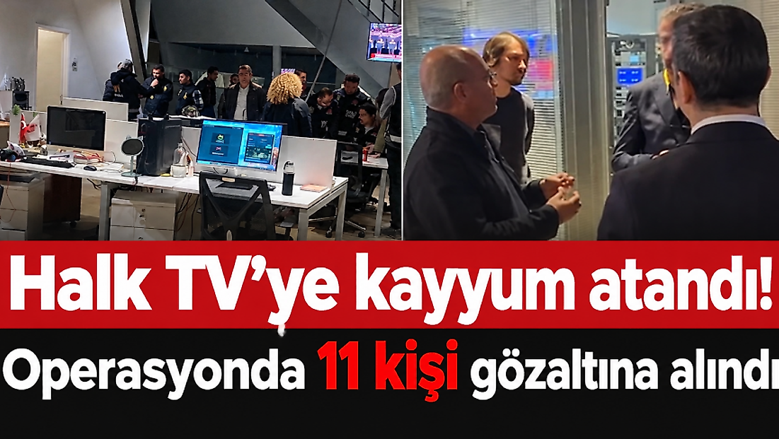 Halk TV'ye kayyum atandı: Operasyonda 11 kişi gözaltına alındı