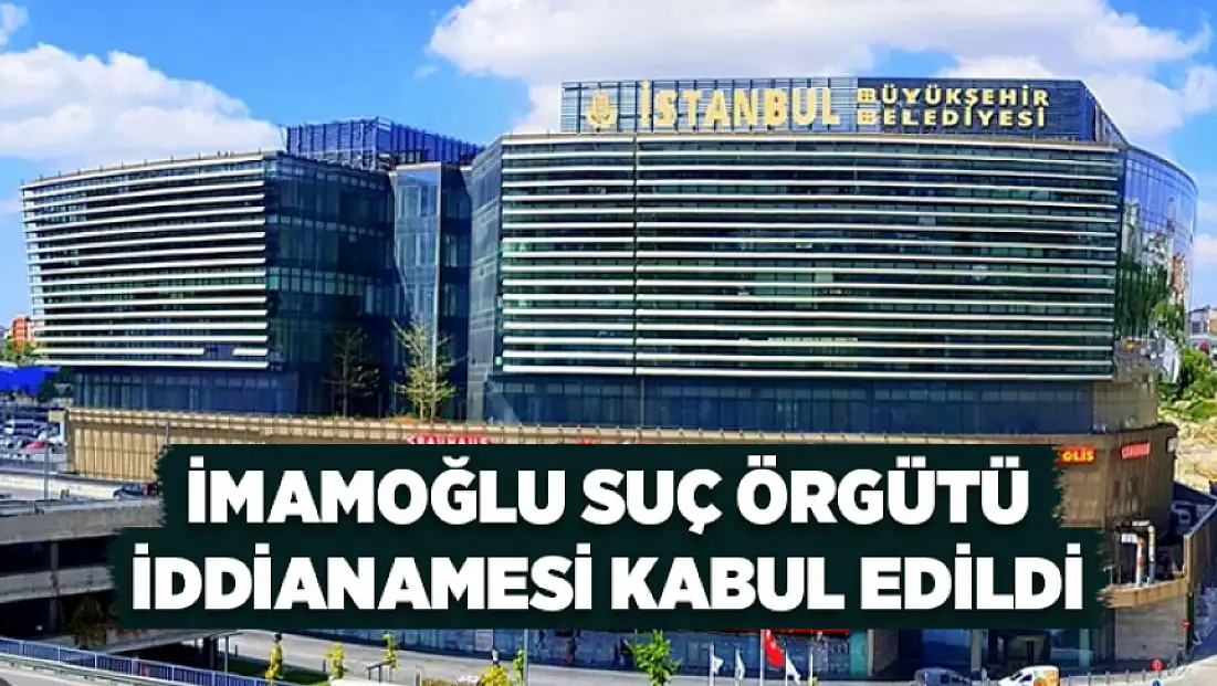 İmamoğlu Suç Örgütü iddianamesi kabul edildi
