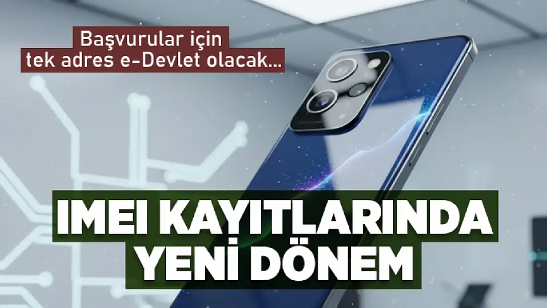 IMEI Kayıtlarında yeni dönem: Başvurular için tek adres e-Devlet