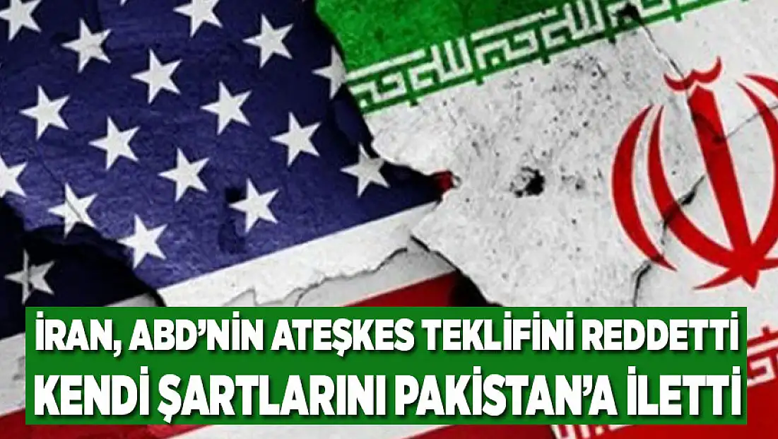 İran, ABD’nin ateşkes teklifini reddetti, kendi şartlarını Pakistan’a iletti