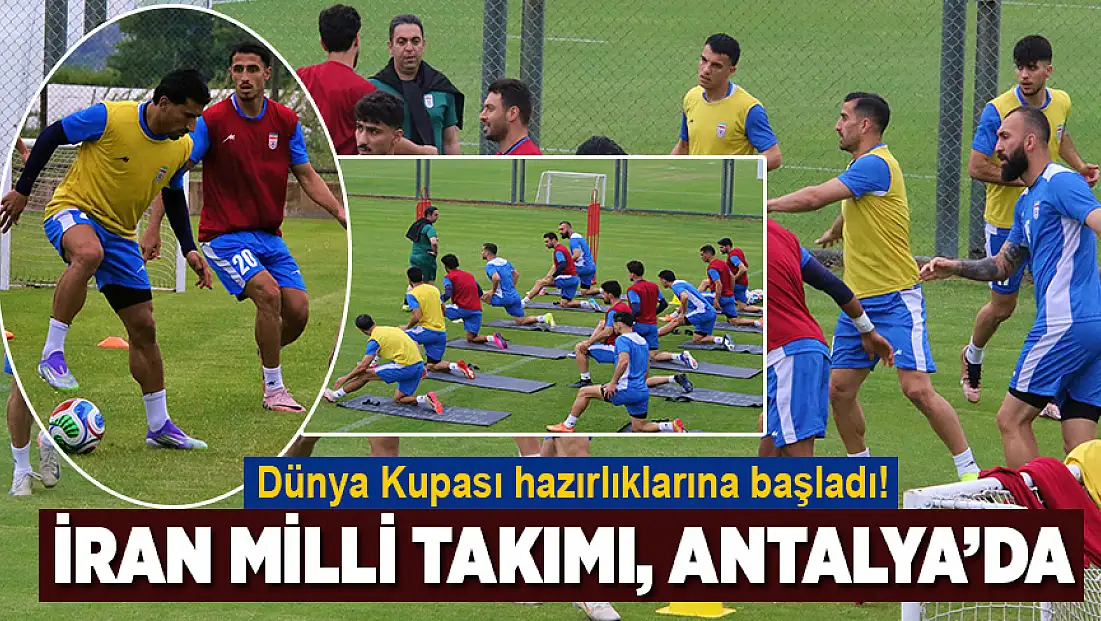 İran Milli Takımı, Dünya Kupası hazırlıklarına Antalya’da başladı