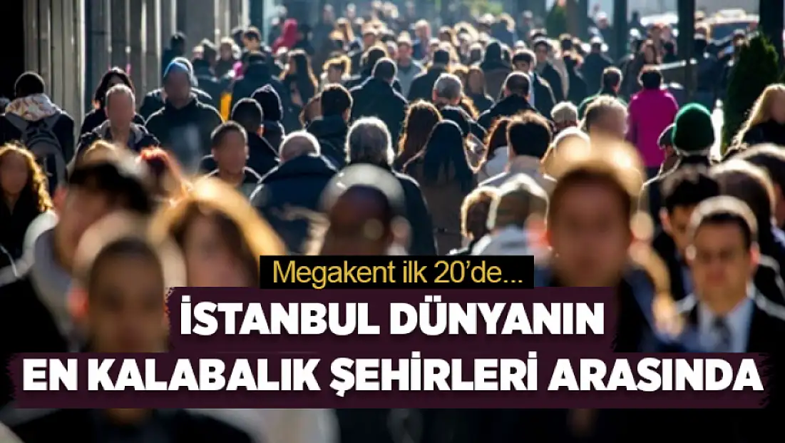 İstanbul dünyanın en kalabalık şehirleri arasında: Megakent ilk 20’de