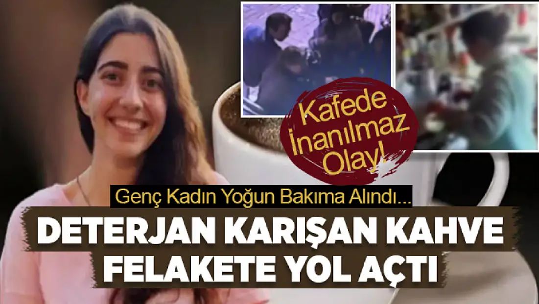 Kafede inanılmaz olay: Genç kadın yoğun bakıma alındı