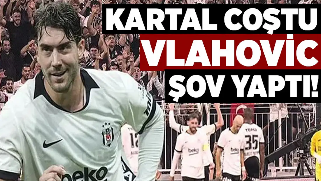 Kartal coştu, Vlahovic şov yaptı!