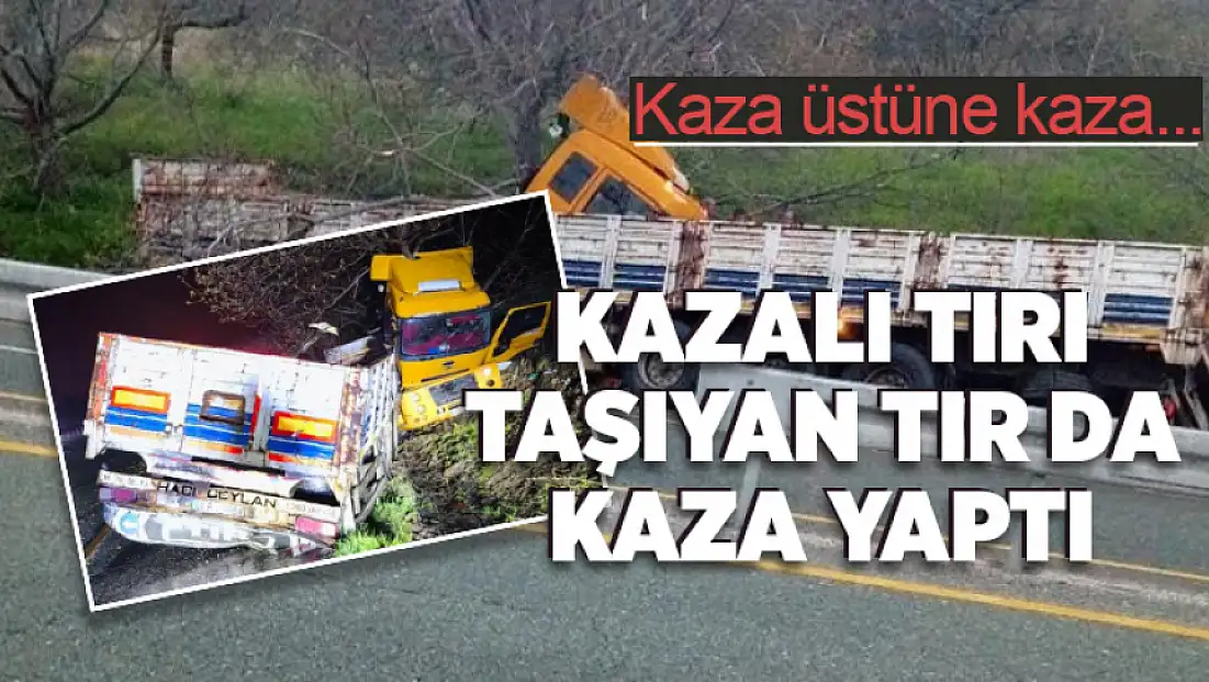 Kaza üstüne kaza: Kazalı tırı taşıyan tır da kaza yaptı