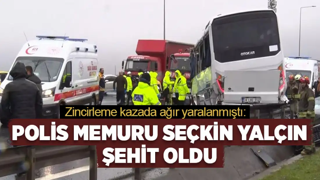 Kazada ağır yaralanan polis memuru Seçkin Yalçın şehit oldu