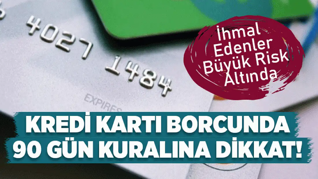 Kredi kartı borcunda 90 gün kuralına dikkat! İhmal edenler büyük risk altında