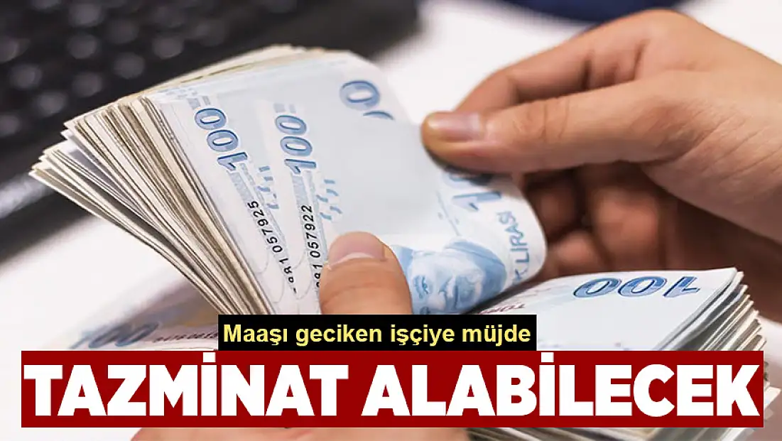 Maaşı geciken işçiye müjde: Tazminat alabilecek