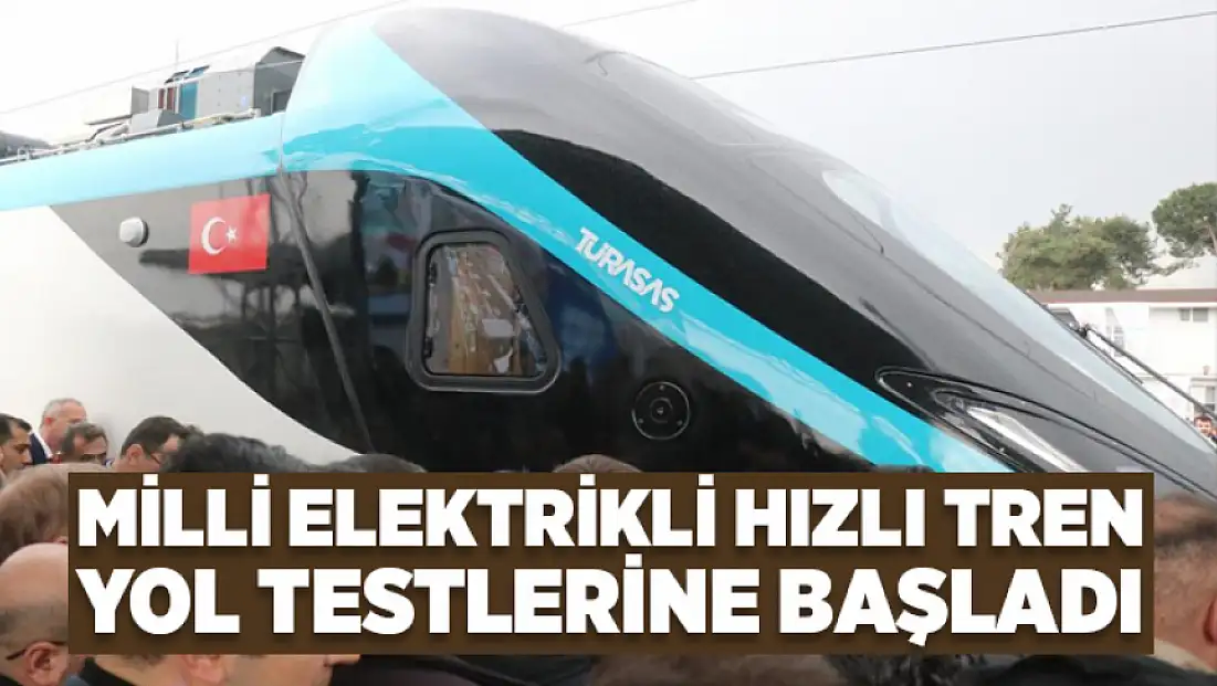 Milli elektrikli hızlı tren yol testlerine başladı