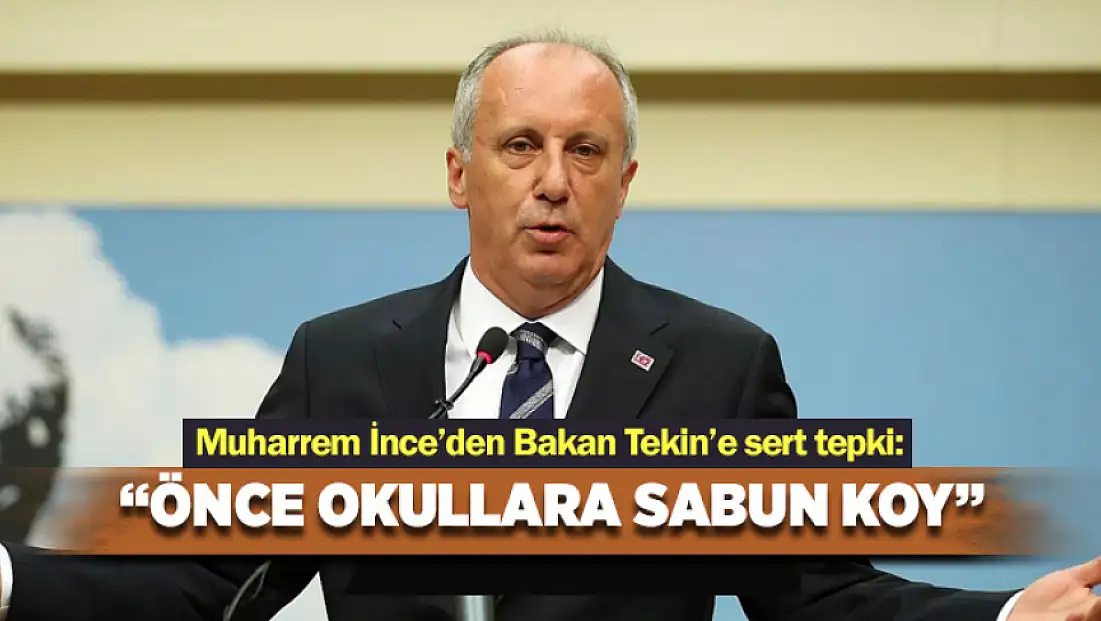 Muharrem İnce’den Bakan Tekin’e sert tepki: Önce okullara sabun koy
