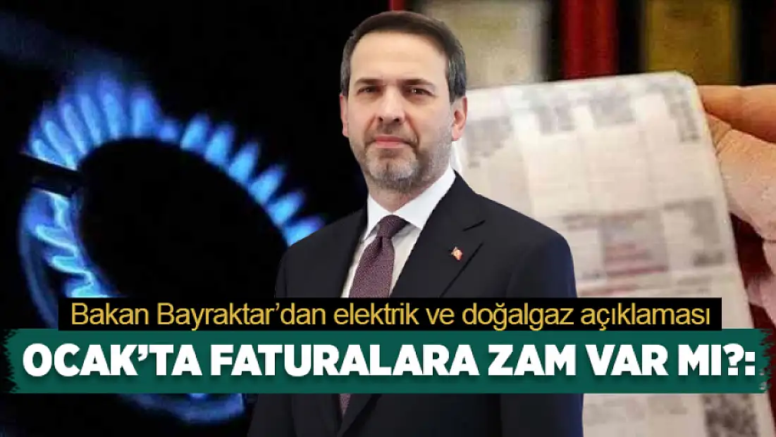 Ocak’ta faturalara zam var mı? Bakan Bayraktar’dan elektrik ve doğalgaz açıklaması